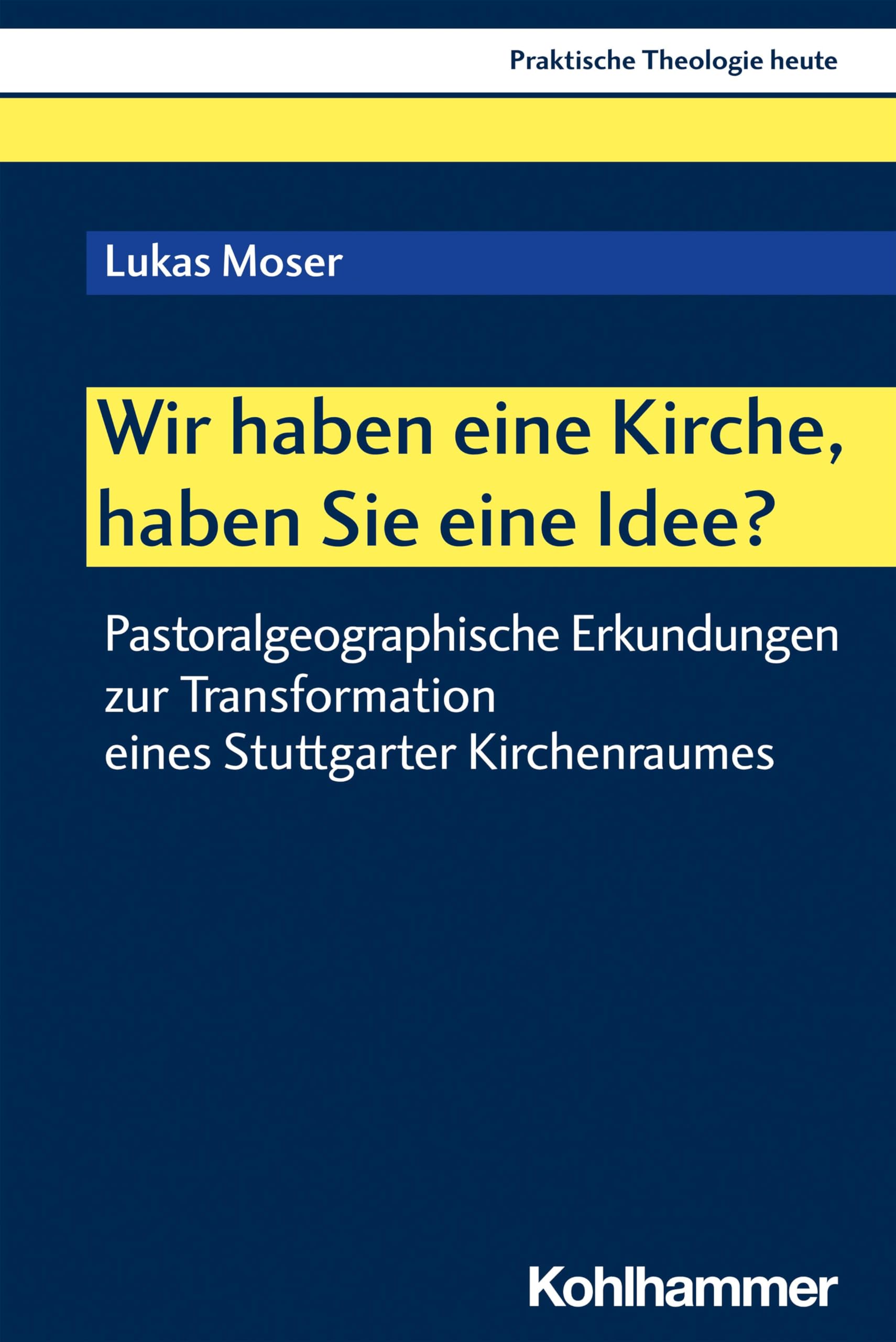 Wir haben eine Kirche, haben Sie eine Idee?: Pastoralgeographische Erkundungen zur Transformation eines Stuttgarter Kirchenraumes (Praktische Theologie heute, 189, Band 189) Architecture