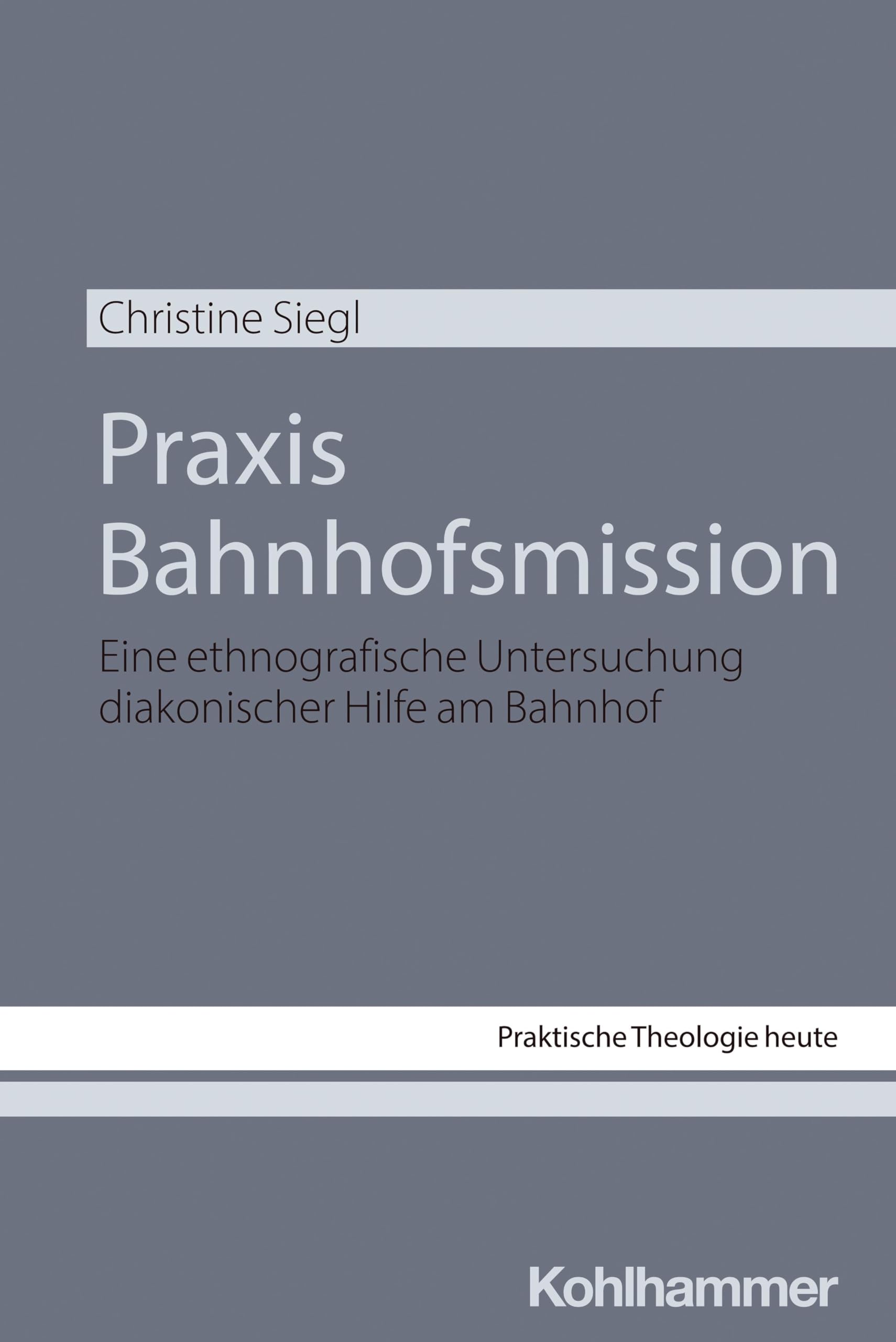 Praxis Bahnhofsmission: Eine ethnografische Untersuchung diakonischer Hilfe am Bahnhof (Praktische Theologie heute, 201, Band 201) Social Sciences