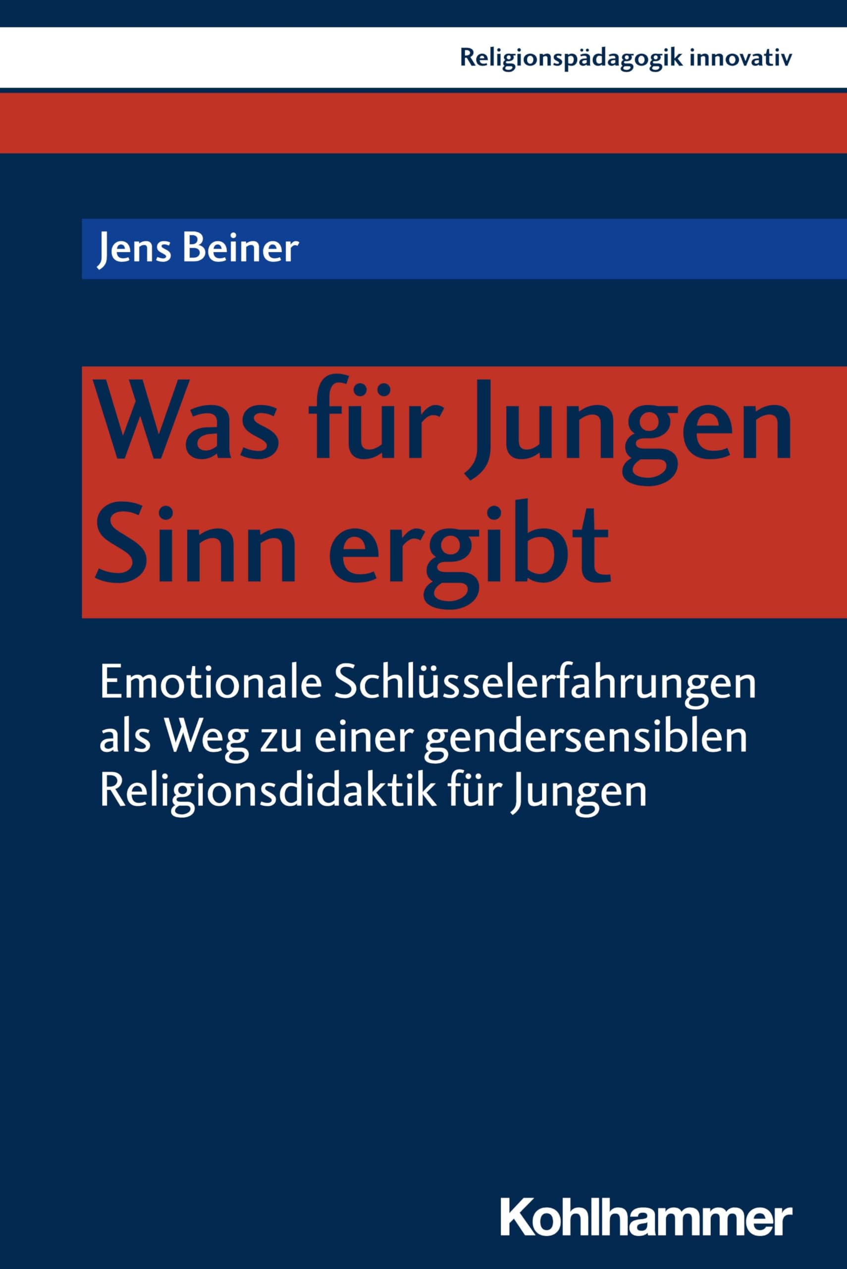 Was für Jungen Sinn ergibt: Emotionale Schlüsselerfahrungen als Weg zu einer gendersensiblen Religionsdidaktik für Jungen (Religionspädagogik innovativ, 59, Band 59) Social Sciences