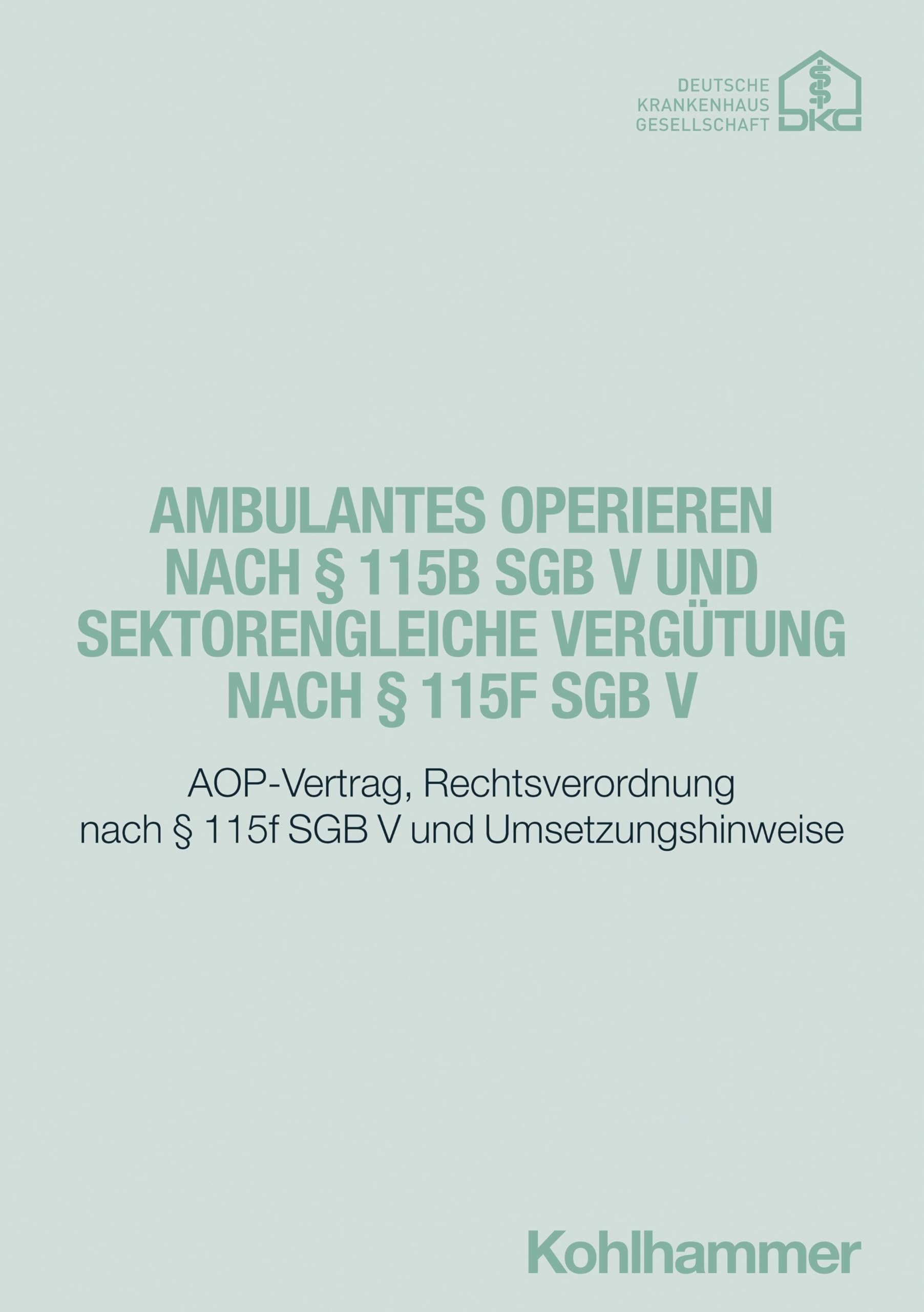 Ambulantes Operieren nach § 115b SGB V und sektorengleiche Vergütung nach § 115f SGB V: AOP-Vertrag, Rechtsverordnung nach § 115f SGB V und Umsetzungshinweise Medicine