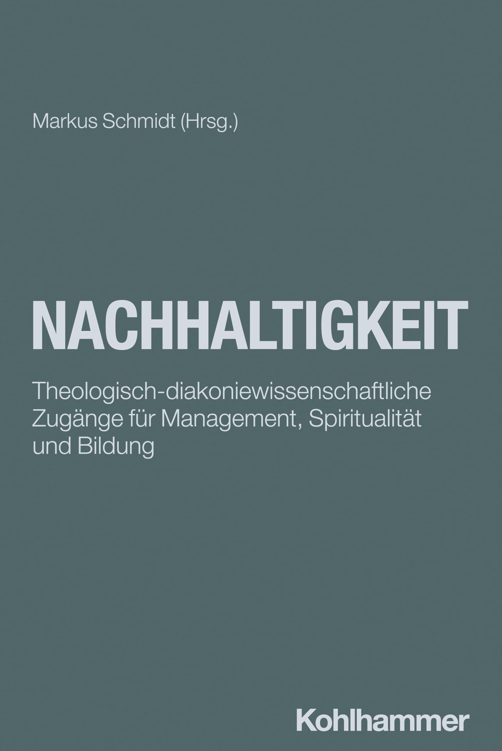 Nachhaltigkeit: Theologisch-diakoniewissenschaftliche Zugänge für Management, Spiritualität und Bildung (DIAKONIE: Bildung - Gestaltung - Organisation, 27, Band 27) Social Sciences