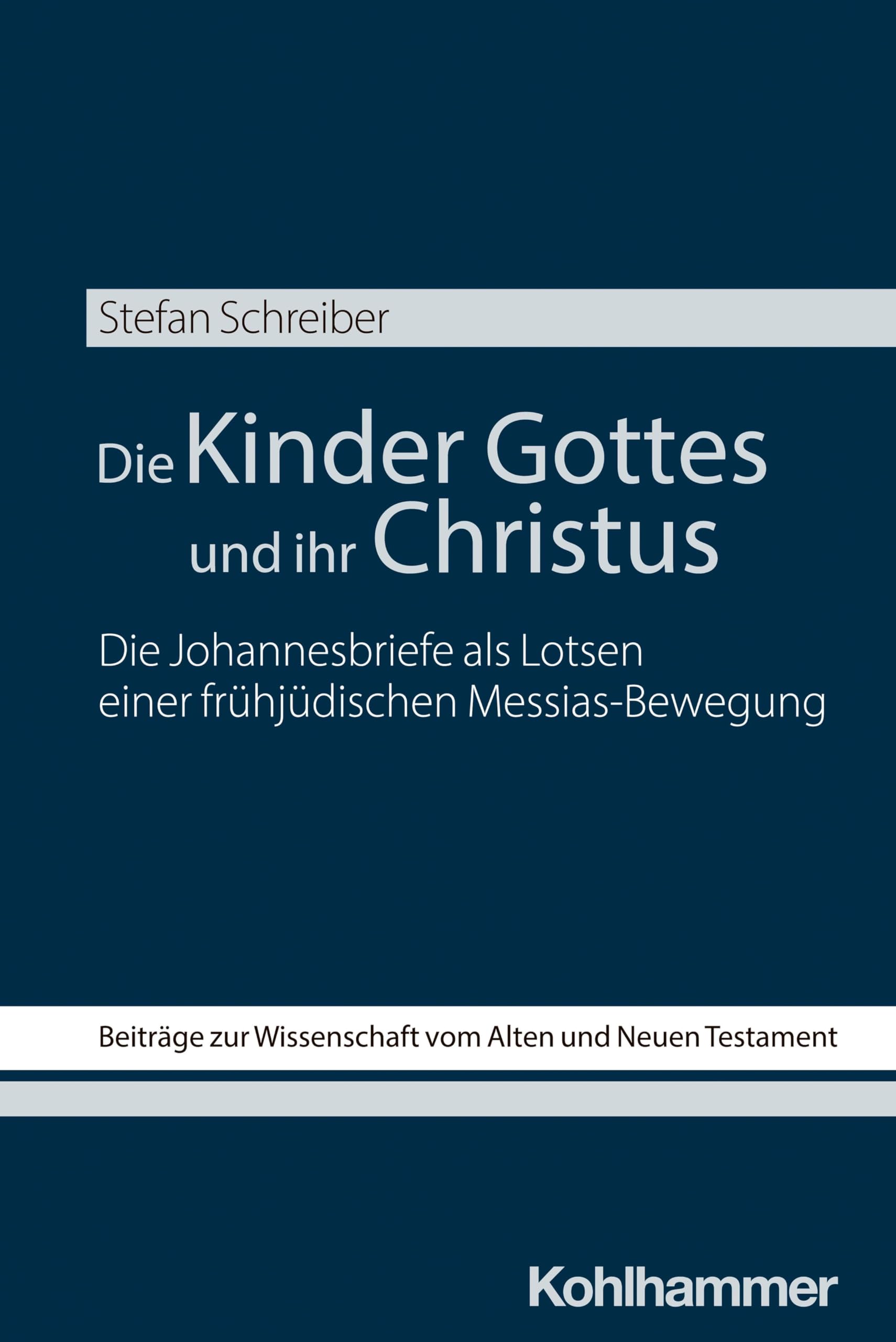 Die Kinder Gottes und ihr Christus: Die Johannesbriefe als Lotsen einer frühjüdischen Messias-Bewegung (Beiträge zur Wissenschaft vom Alten und Neuen Testament (BWANT), 250, Band 250) Religion & Esotericism
