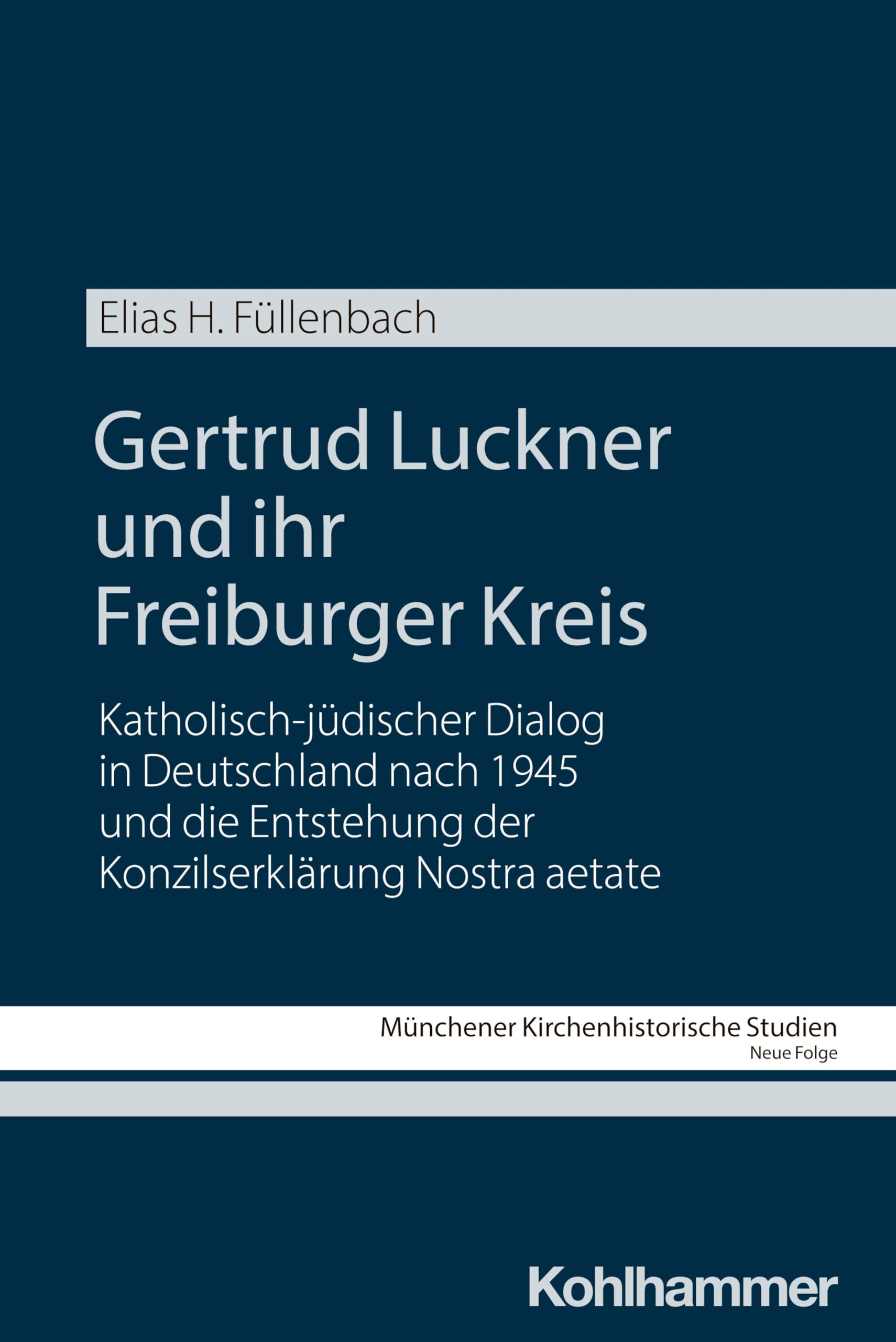 Gertrud Luckner und ihr Freiburger Kreis: Katholisch-jüdischer Dialog in Deutschland nach 1945 und die Entstehung der Konzilserklärung Nostra aetate (Münchener Kirchenhistorische Studien. Neue Folge) Philosophy