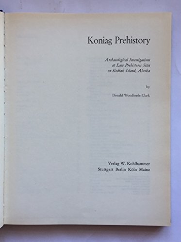"Koniag prehistory;: Archaeological investigations at late prehistoric sites on Kodiak Island, Alaska (Tubinger Monographien zur Urgeschichte) CLARK, D. W." Books
