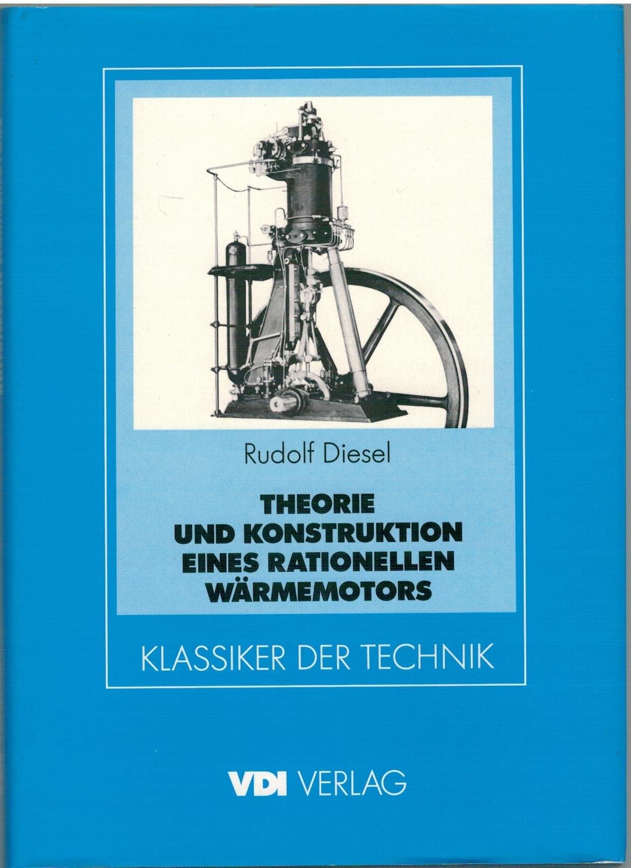 Theorie und Konstruktion eines rationellen Wärmemotors zum Ersatz der Dampfmaschinen. Und der heute bekannten Verbrennungsmotoren Business & Technology