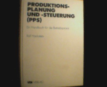 Produktionsplanung und -steuerung (PPS). Ein Handbuch für die Betriebspraxis Business & Technology