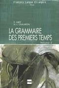 La grammaire des premiers temps - Volume 2: La grammaire des premiers temps, Vol.2, Grammatikbuch und Übungsbuch Learning & Reference