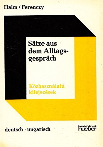 Sätze aus dem Alltagsgespräch, deutsch-ungarisch; Közhasznalatu kifejezesek Learning & Reference