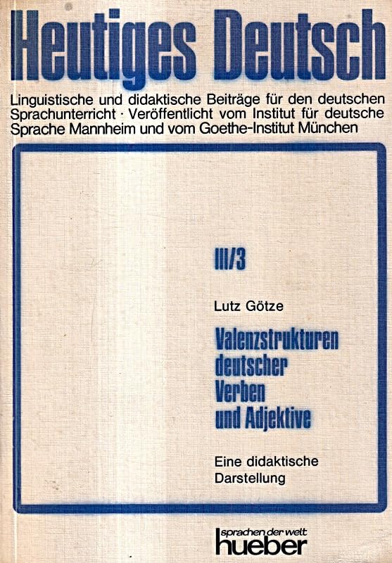 Valenzstrukturen deutscher Verben und Adjektive: E. didakt. Darst. fur d. Fach Deutsch als Fremdsprache (Heutiges Deutsch : Reihe 3, ... Goethe-Instituts ; Bd. 3) (German Edition) Books