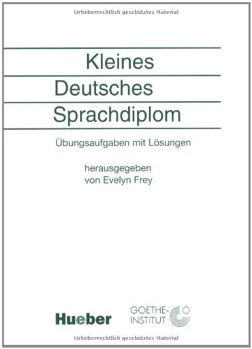 Kleines Deutsches Sprachdiplom. Übungaufgaben mit Lösungen / Kleines Deutsches Sprachdiplom: Übungsaufgaben mit Lösungen.Deutsch als Fremdsprache: ... mit Lösungen. Goethe-Institut (Examenes) Foreign Languages ​​& Dictionaries