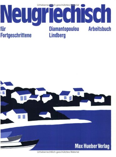 Neugriechisch für Fortgeschrittene. Lehrbuch: Neugriechisch für Fortgeschrittene, Arbeitsbuch Learning & Reference