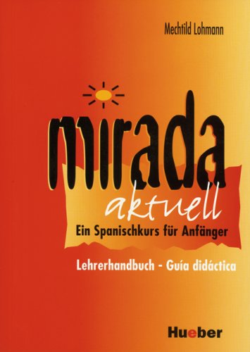 Mirada aktuell: Ein Spanischkurs für Anfänger / Lehrerhandbuch – Guía didáctica Learning & Reference