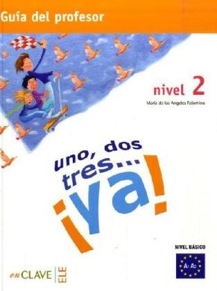 uno, dos, tres... ¡ya!: Nivel 2 / Guía del profesor - Lehrerhandbuch Education & Training