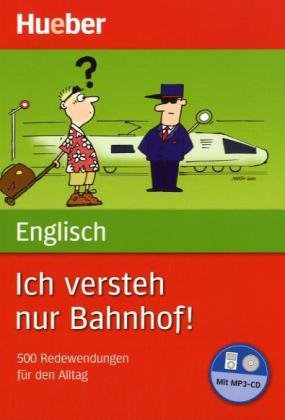 Ich versteh nur Bahnhof! Deutsch - Englisch: 500 Redewendungen für den Alltag / Buch mit MP3-CD Learning & Reference