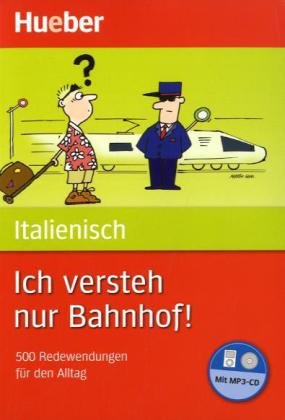 Ich versteh nur Bahnhof! Deutsch - Italienisch: 500 Redewendungen für den Alltag / Buch mit MP3-CD Learning & Reference