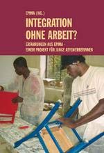 Integration ohne Arbeit: Erfahrungen aus EPIMA - einem Projekt für junge AslybewerberInnen Books