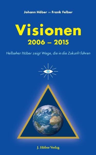 Visionen 2006-2015: Wege, die in die Zukunft führen: Hellseher Höber zeigt Wege, die in die Zukunft führen Religion & Esotericism