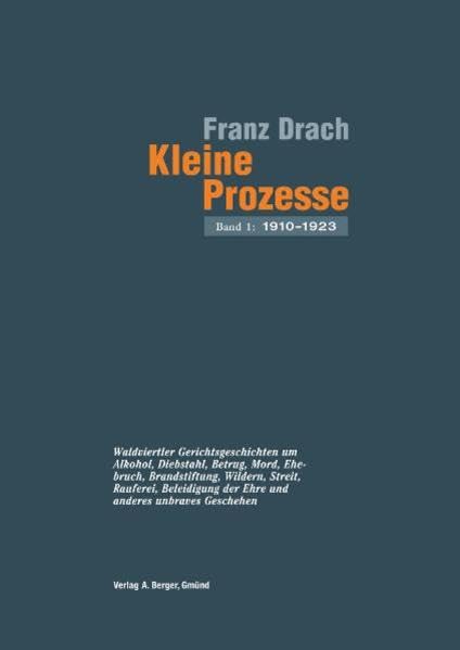 Kleine Prozesse: Band 1 1910 - 1923 Waldviertler Gerichtsgeschichten um Alkohol, Diebstahl, Betrug, Mord, Ehebruch, Brandstiftung, Wildern, Streit, ... Beleidigung der Ehre und unbraves Geschehen Books