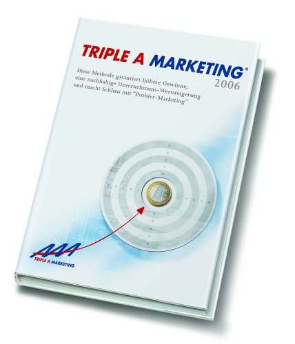 Triple A Marketing 2006: Diese Methode garantiert höhere Gewinne, eine nachhaltige Unternehmens-Wertsteigerung und macht Schluss mit "Probier-Marketing" Books