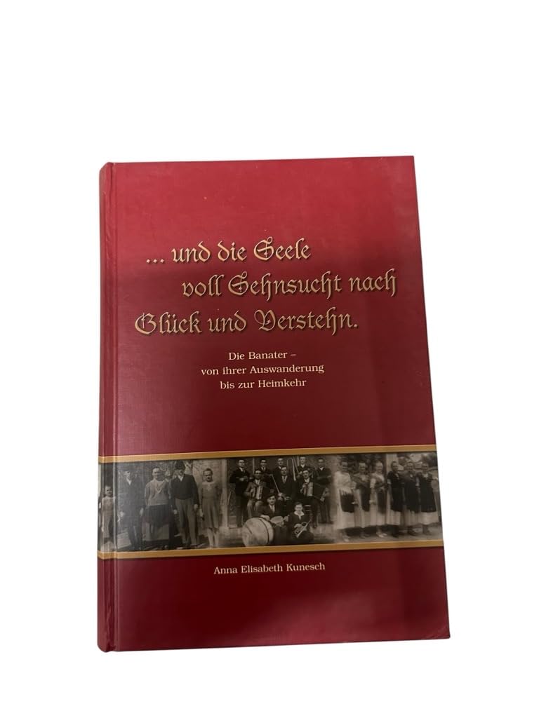 …und die Seele voll Sehnsucht nach Glück und Verstehn. Die Banater - von ihrer Auswanderung bis zur Heimkehr book