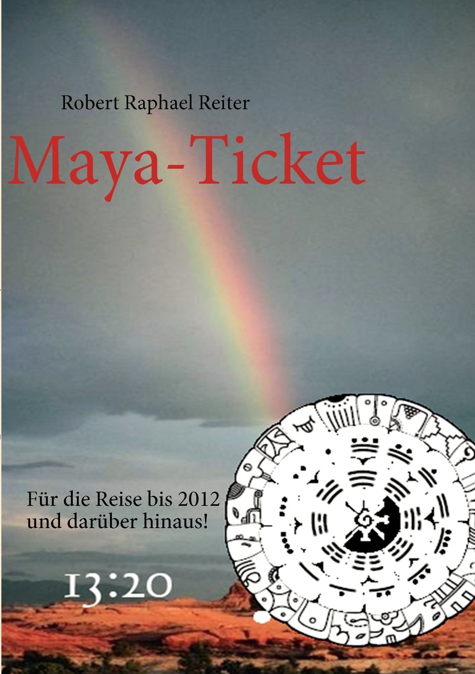 Maya-Ticket: ...Für die Reise bis 2012 und darüberhinaus Religion & Esotericism