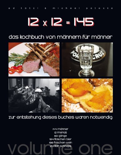12 x 12 = 145: Das Kochbuch von Männern für Männer Volume One Cooking & Enjoying
