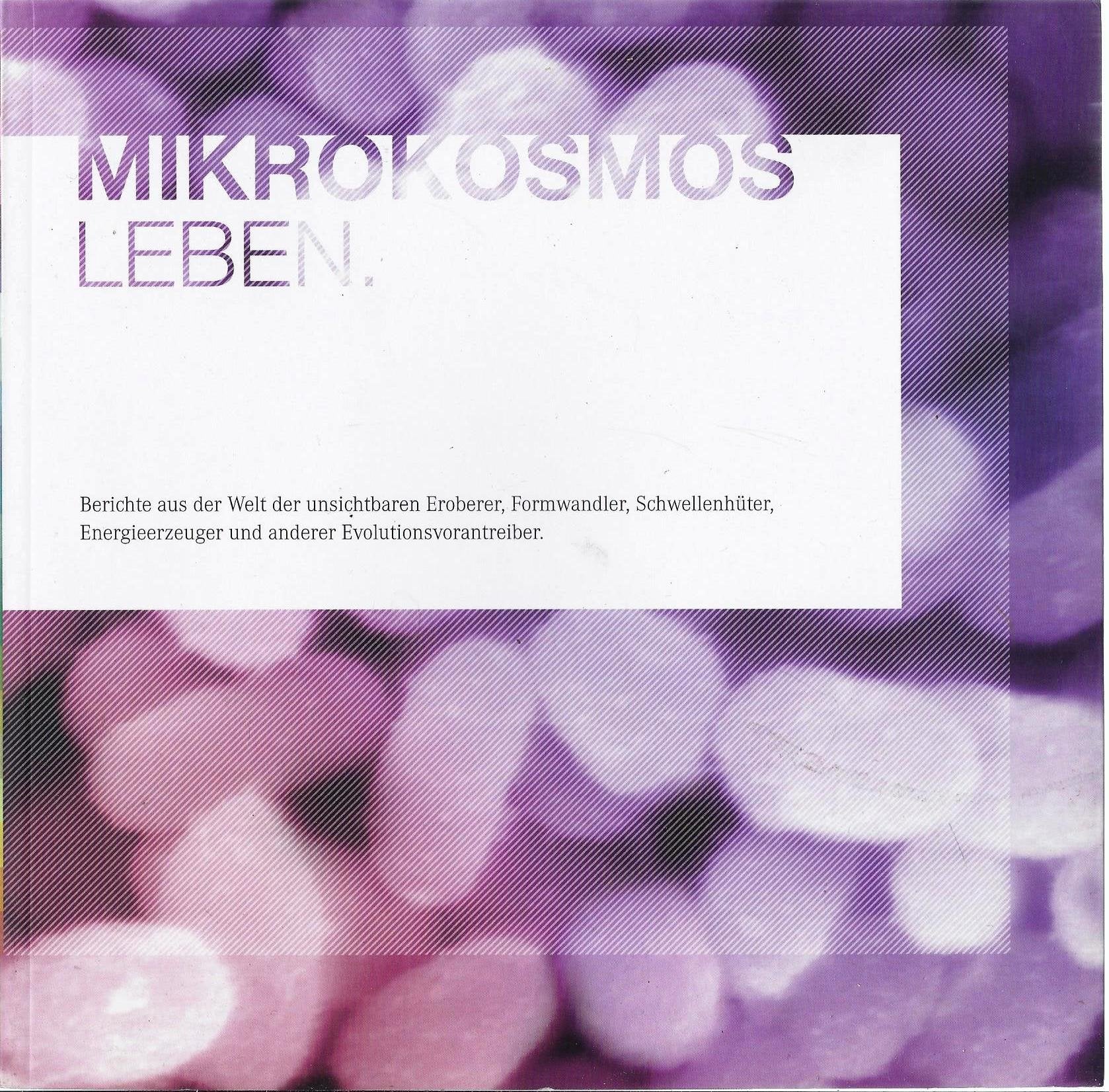 Mikrokosmos Leben: Berichte aus der Welt der unsichtbaren Eroberer, Formwandler, Schwellenhüter, Energieerzeuger und anderer Evolutionsvorantreiber Natural Sciences