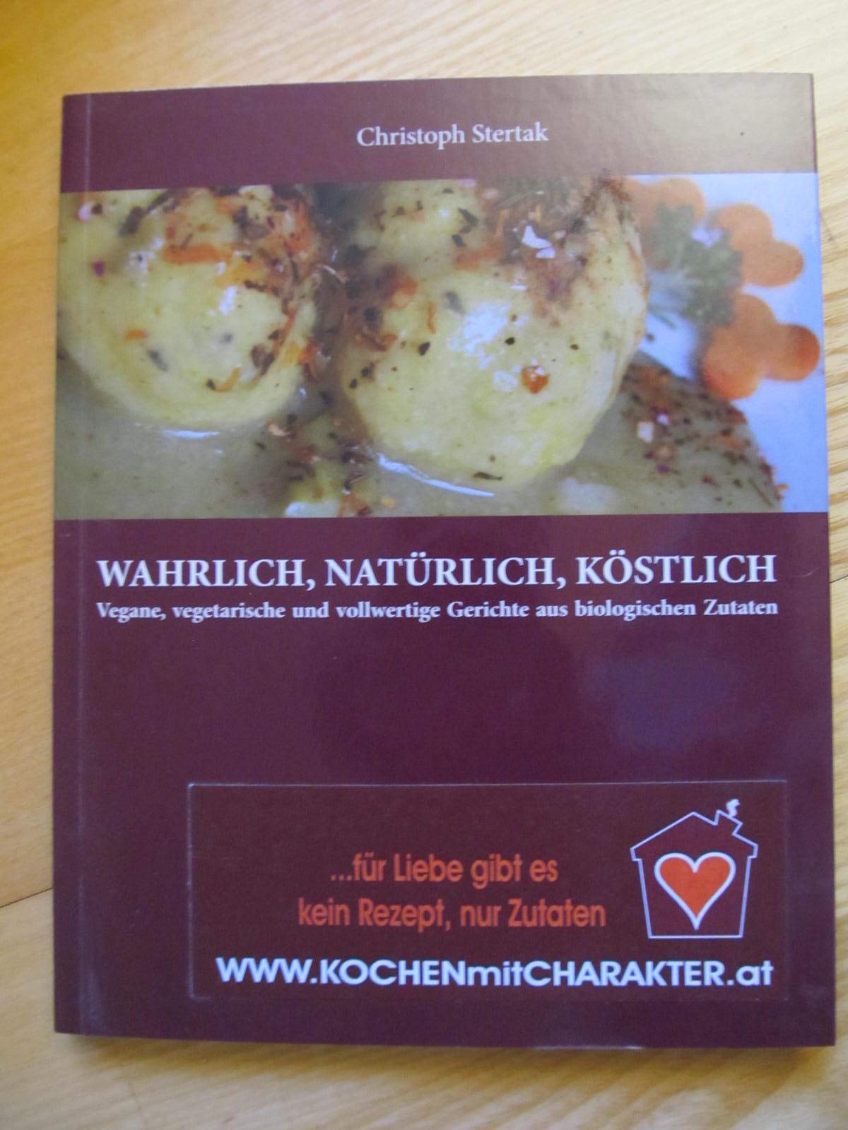 WAHRLICH, NATÜRLICH, KÖSTLICH: Vegane, vegetarische und vollwertige Gerichte aus biologischen Zutaten Cooking & Enjoying