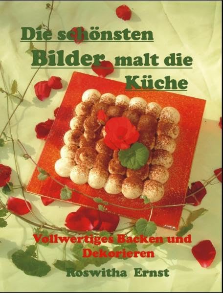 Die schönsten Bilder malt die Küche: Vollwertiges Backen und Dekorieren Leisure, Home & Garden