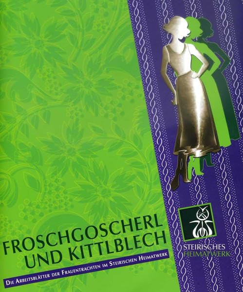 Froschgoscherl und Kittlblech: Die Arbeitsblätter der Frauentrachten im Steirischen Heimatwerk General education