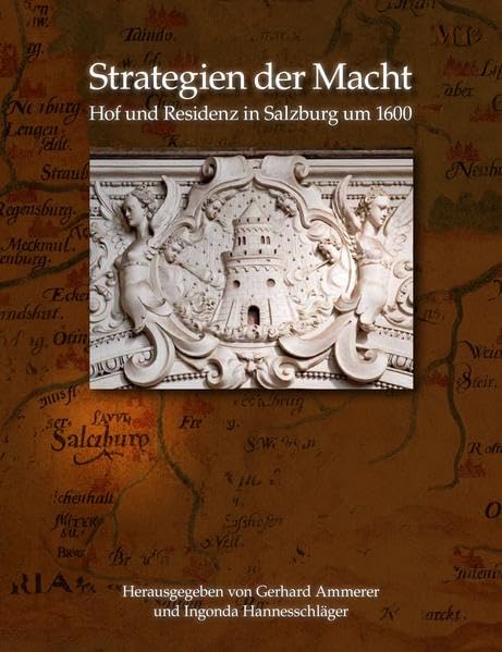 Strategien der Macht: Hof und Residenz in Salzburg um 1600 - Architektur, Repräsentation und Verwaltung unter Fürstbischof Wolf Dietrich von Raitenau (1587-1611/12) Politics & History
