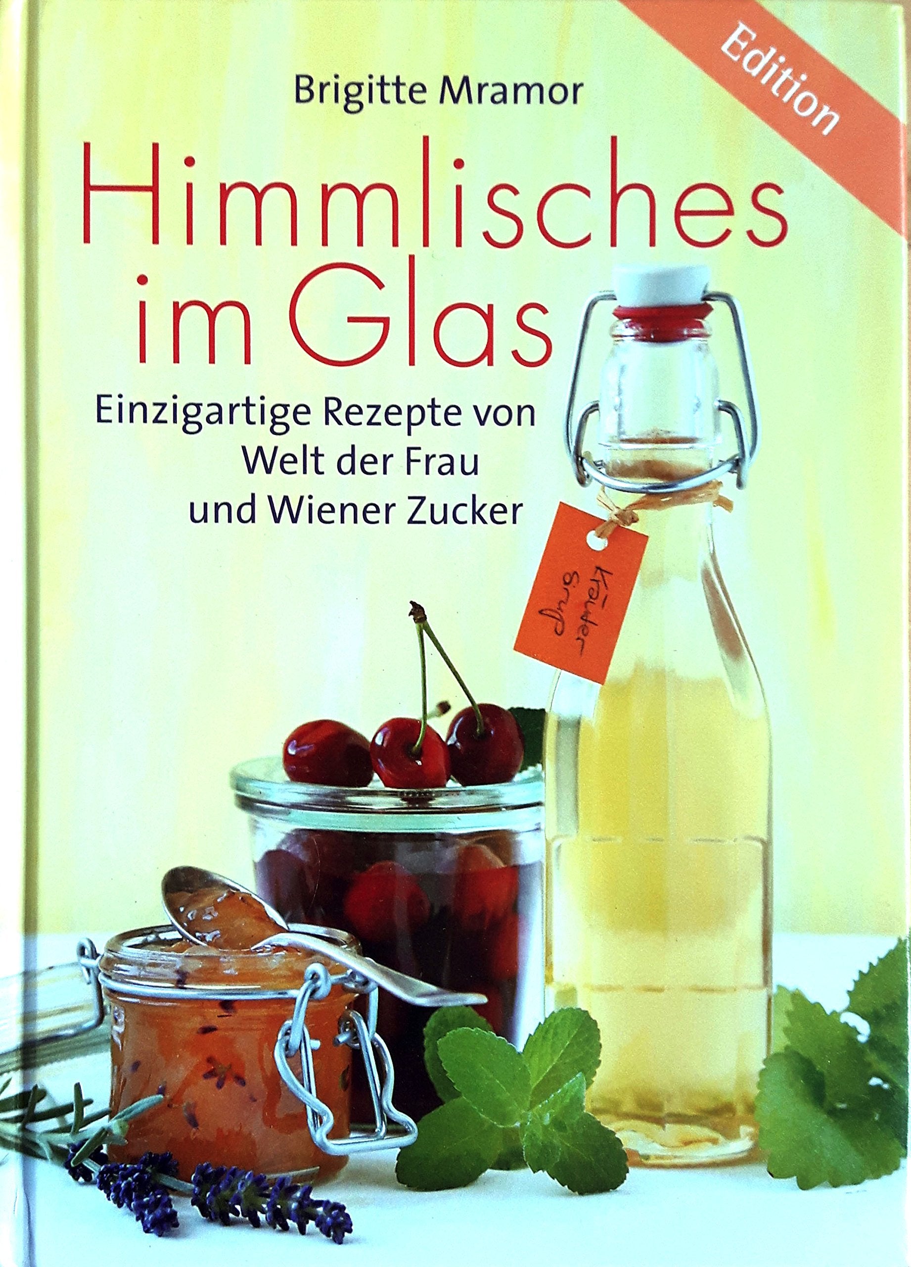 Himmlisches im Glas: Einzigartige Rezepte von "Welt der Frau" und Wiener Zucker Leisure, Home & Garden