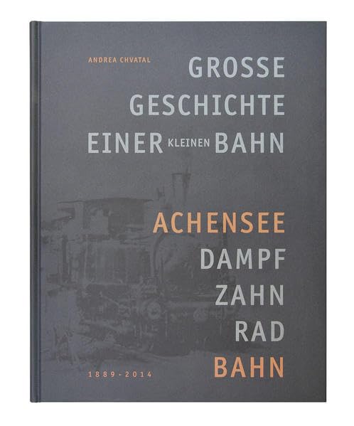 Große Geschichte einer kleinen Bahn: Achensee-Dampf-Zahnrad-Bahn Politics & History