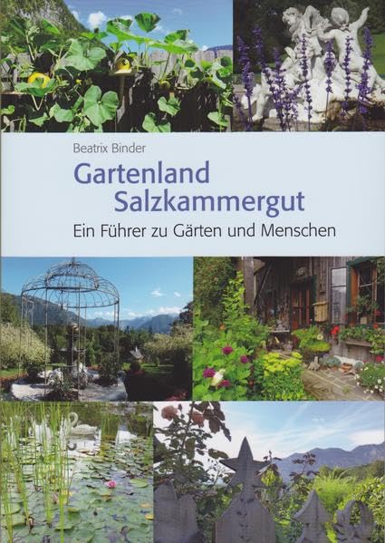 Gartenland Salzkammergut: Ein Führer zu Gärten und Menschen Garden & Plants