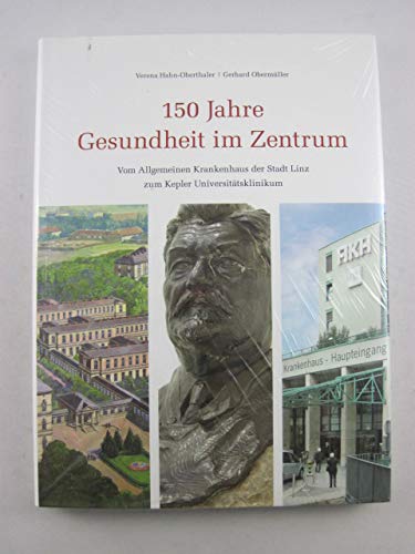 150 Jahre Gesundheit im Zentrum: Vom Allgemeinen Krankenhaus der Stadt Linz zum Kepler Universitätsklinikum Politics & History
