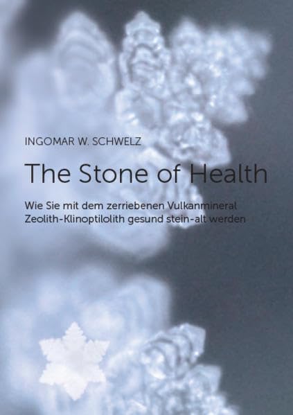 The Stone of Health: Wie Sie mit dem zerriebenen Vulkanmineral Zeolith-Klinoptilolith gesund stein-alt werden Health, Nutrition & Fitness