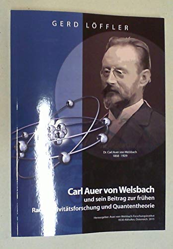 Carl Auer von Welsbach und sein Beitrag zur frühen Radioaktivitätsforschung und Quantentheorie Business & Technology