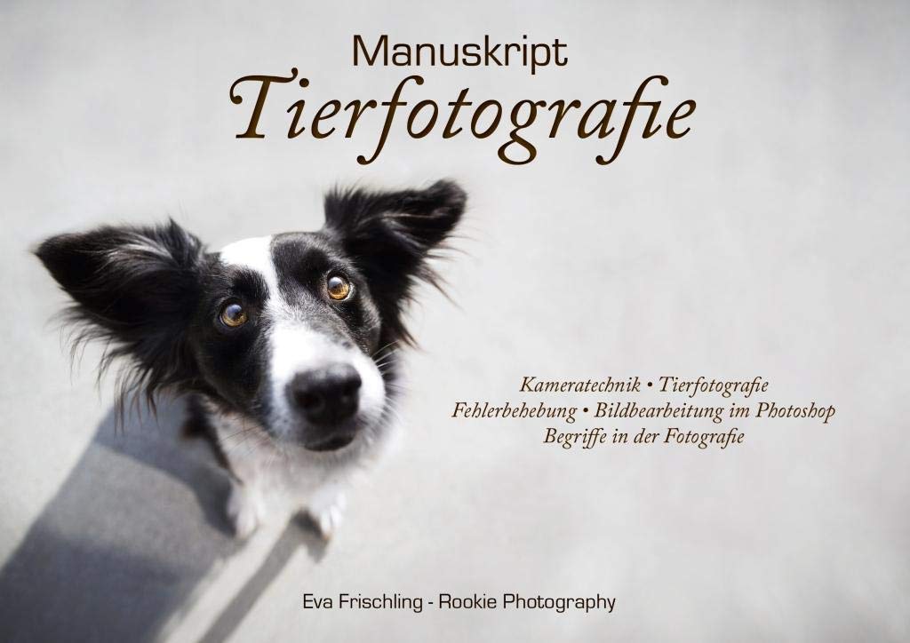 Manuskript Tierfotografie: Kameratechnik, Tierfotografie, Fehlerbehebung, Bildbearbeitung im Photoshop, Begriffe in der Fotografie Computer Science