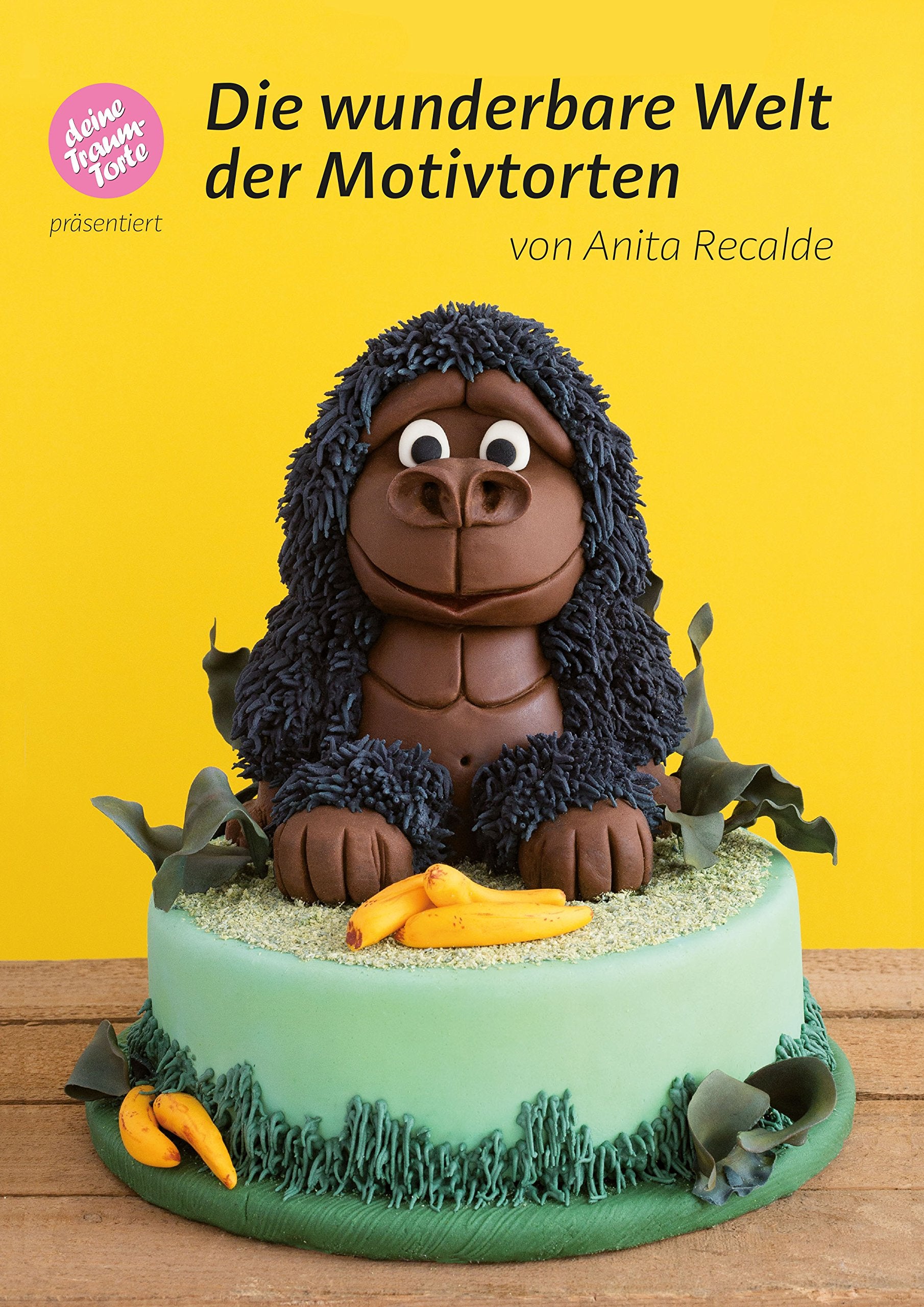 Die wunderbare Welt der Motivtorten - Das Torten Buch für Anfänger, Fortgeschrittene und Profis Cooking & Enjoying