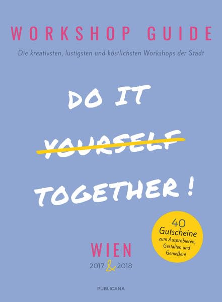 Workshop Guide Wien 2017/2018: Do it together: 40 Gutscheine zum Ausprobieren, Gestalten und Genießen Hobbies & Crafts