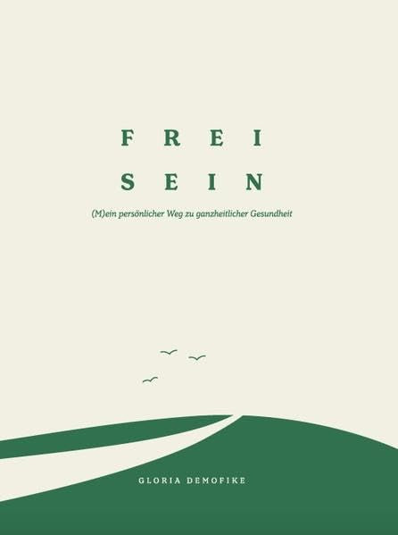 Frei Sein: (M)ein persönlicher Weg zu ganzheitlicher Gesundheit Health, Nutrition & Fitness