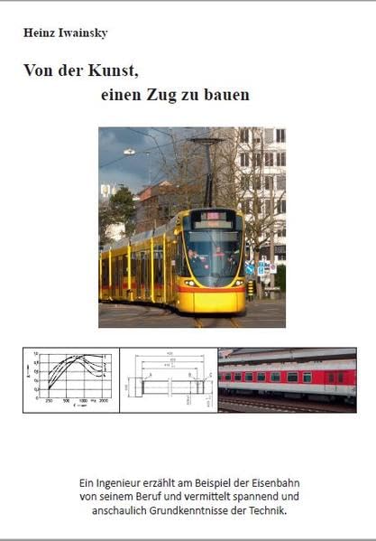 Von der Kunst, einen Zug zu bauen: Ein Ingenieur erzählt am Beispiel der Eisenbahn von seinem Beruf und vermittelt spannend und anschaulich Grundkenntnisse der Technik. Business, Finance & Career