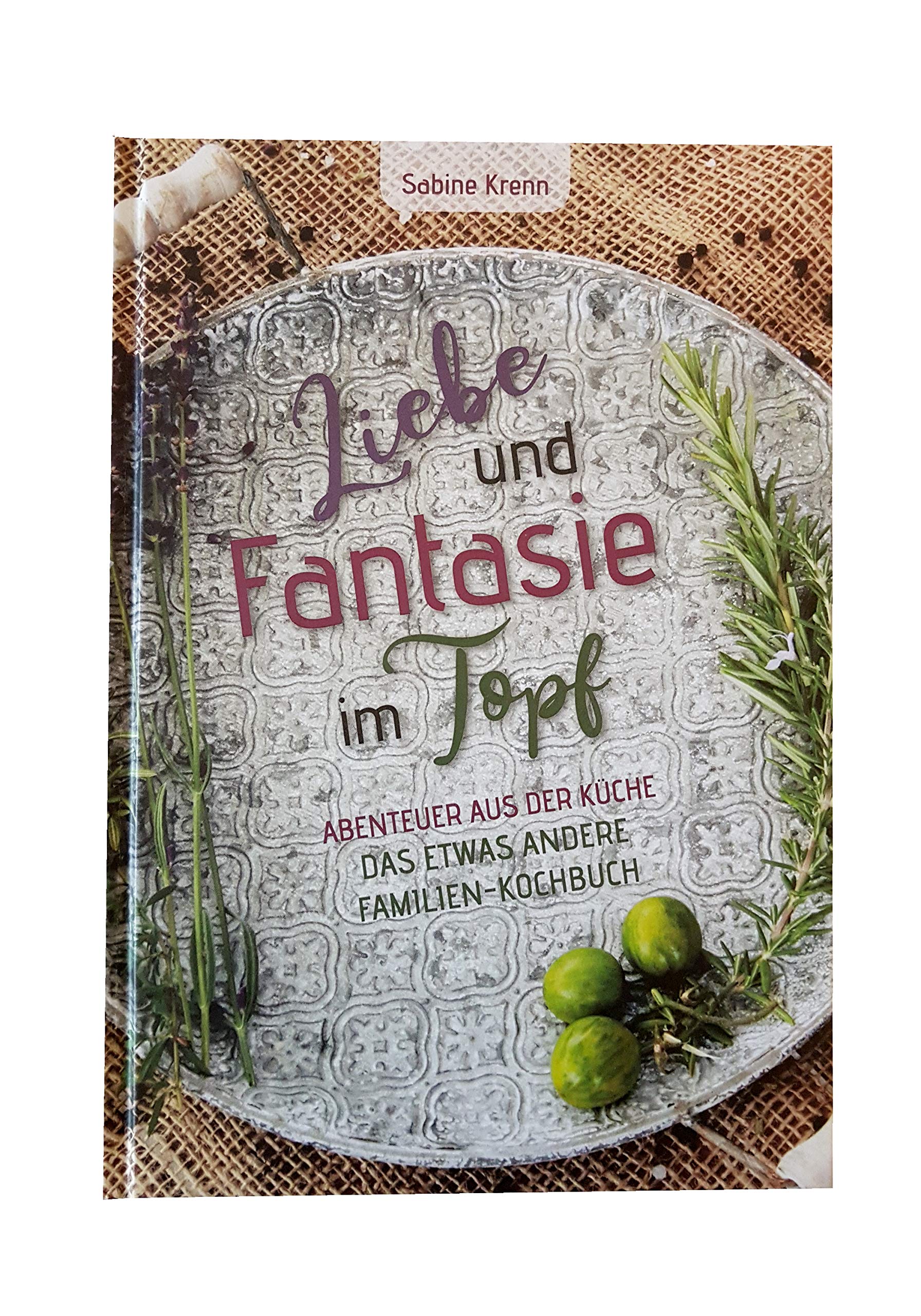 Liebe und Fantasie im Topf: Abenteuer aus der Küche, das etwas andere Familienkochbuch Cooking & Enjoying