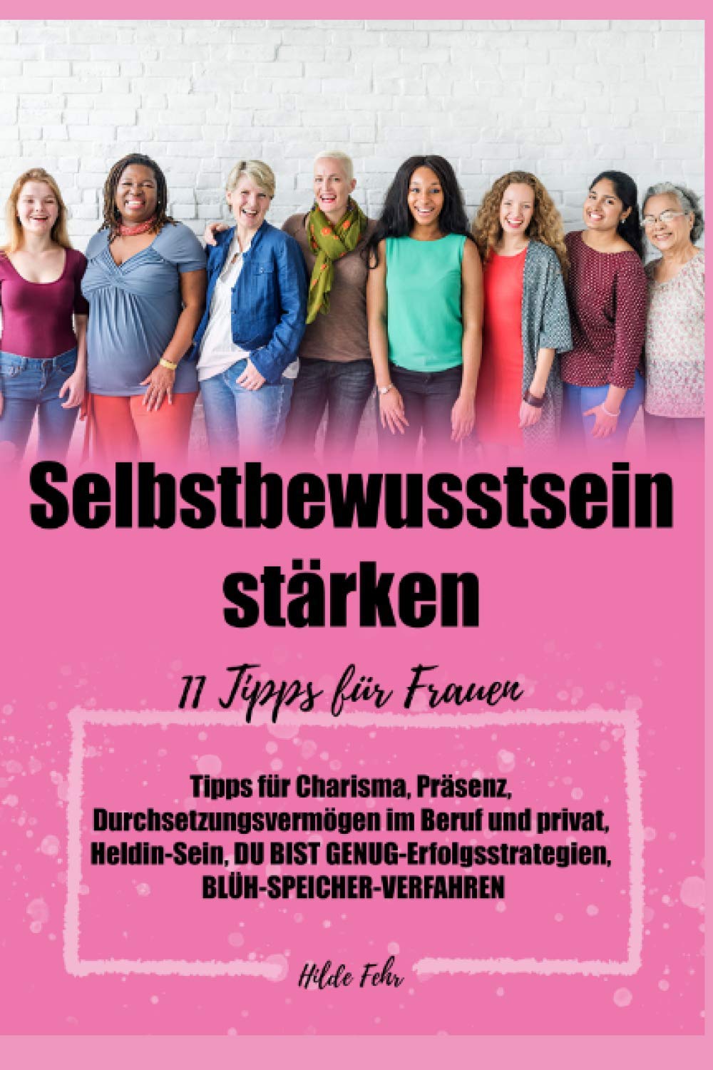Selbstbewusstsein stärken: 11 Tipps für Frauen, Tipps für Charisma, Präsenz, Durchsetzungsvermögen im Beruf und privat, Heldin-Sein, DU-BIST-GENUG-Erfolgsstrategien, BLÜH-SPEICHER-VERFAHREN, book