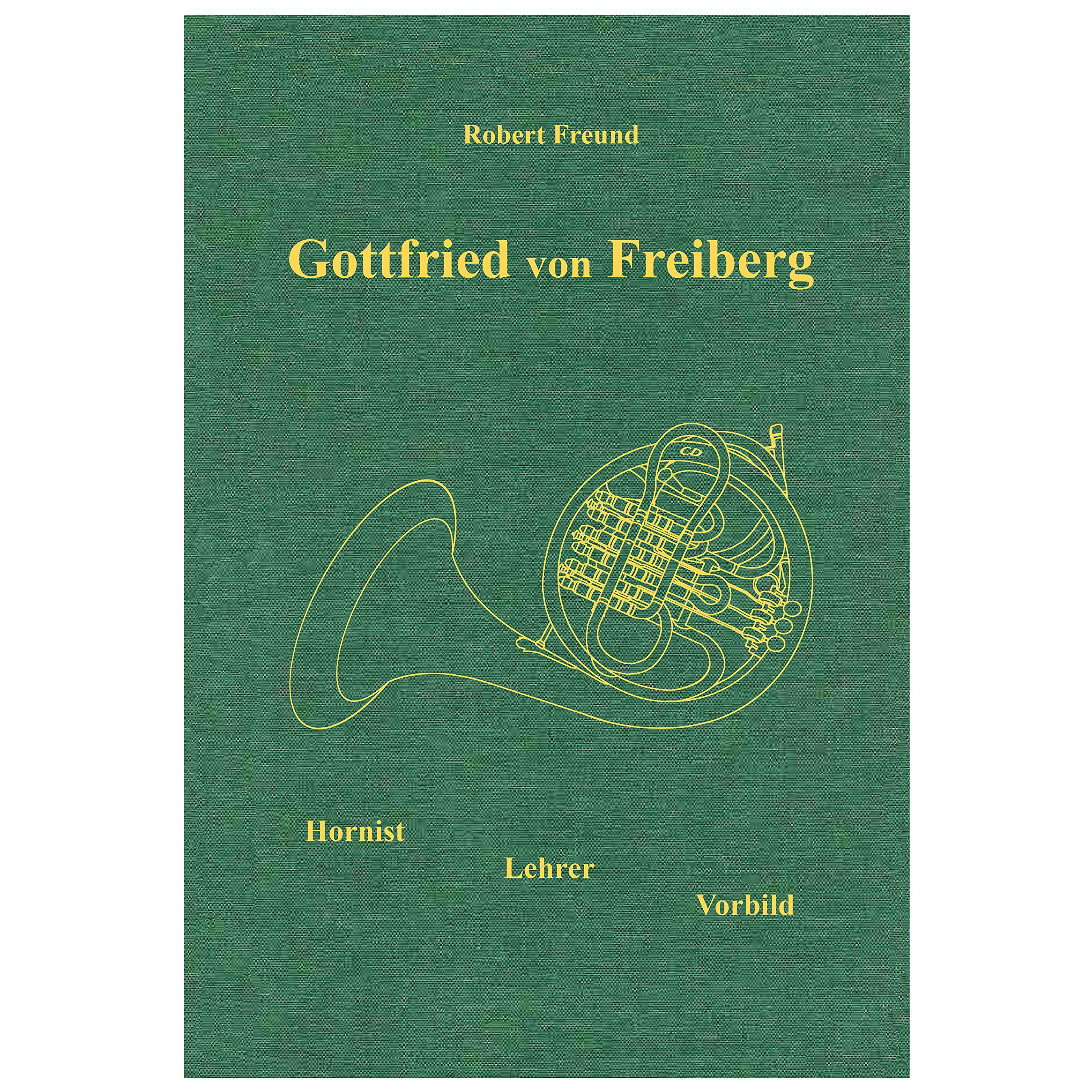 Gottfried von Freiberg. Hornist – Lehrer – Vorbild Memories