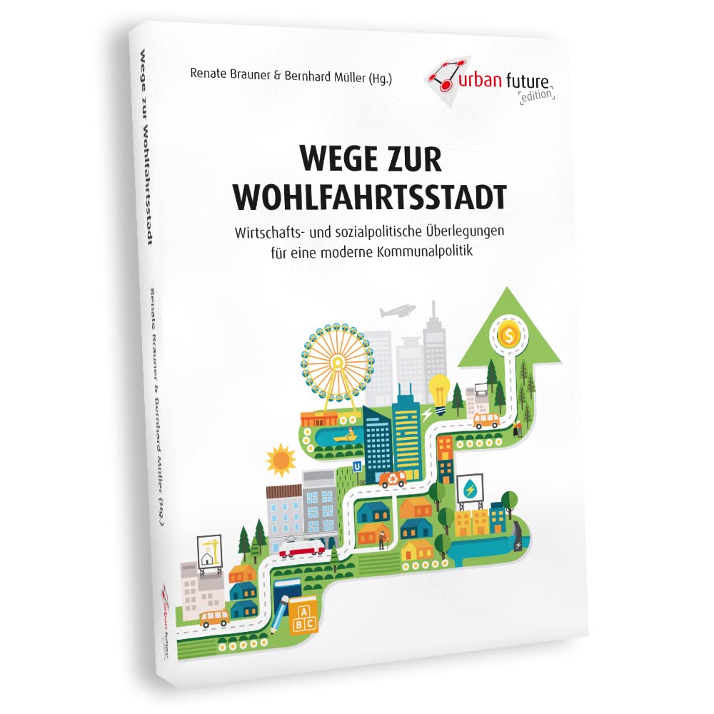Wege zur Wohlfahrtsstadt: Wirtschafts- und sozialpolitische Überlegungen für eine moderne Kommunalpolitik Politics & History
