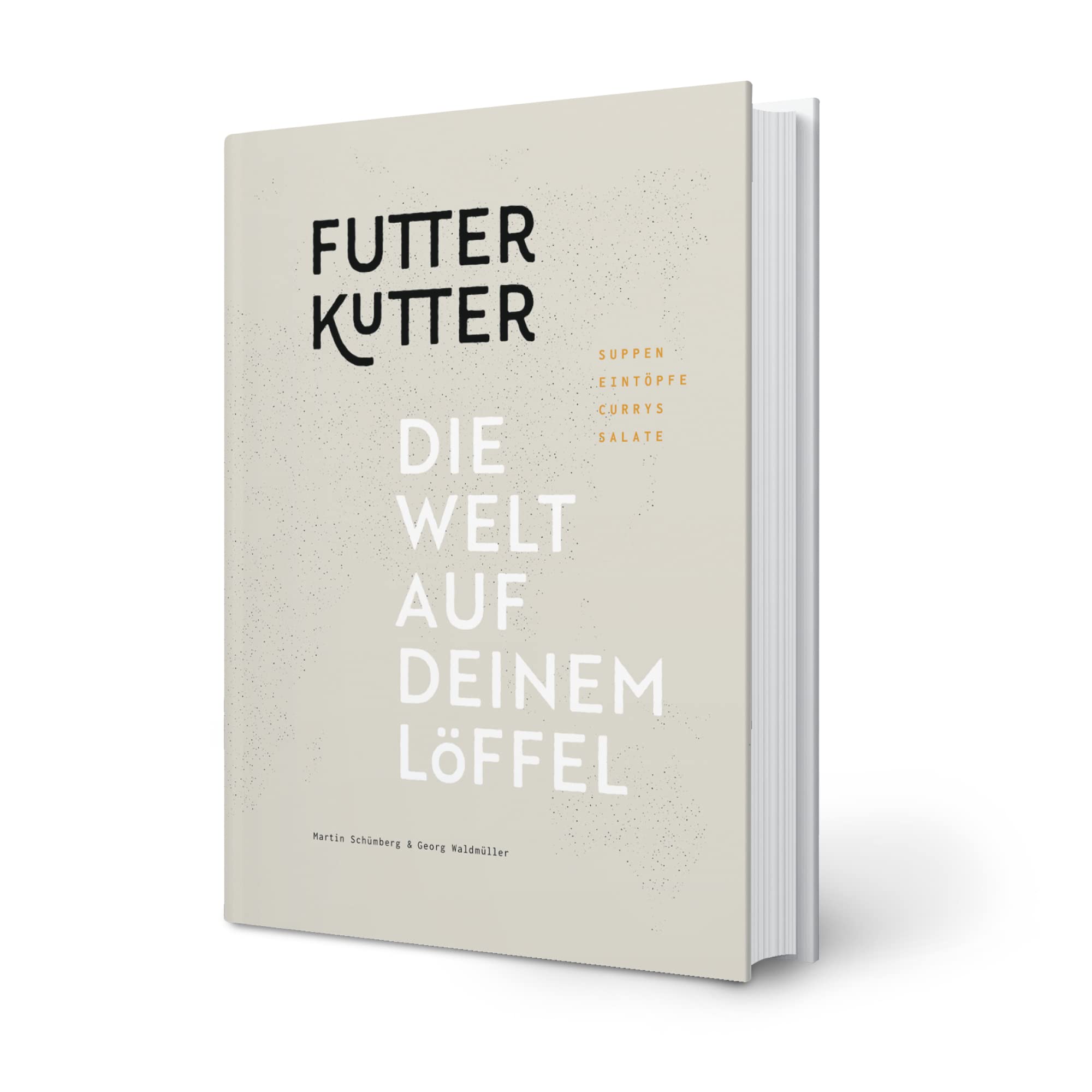 Futterkutter - Die Welt auf deinem Löffel: Suppen - Eintöpfe - Currys - Salate Cooking & Enjoying