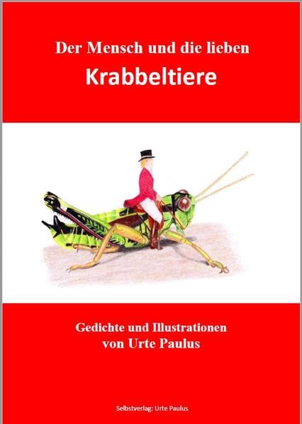 Der Mensch und die lieben Krabbeltiere: Gedichte und Illustrationen von Urte Paulus Poetry