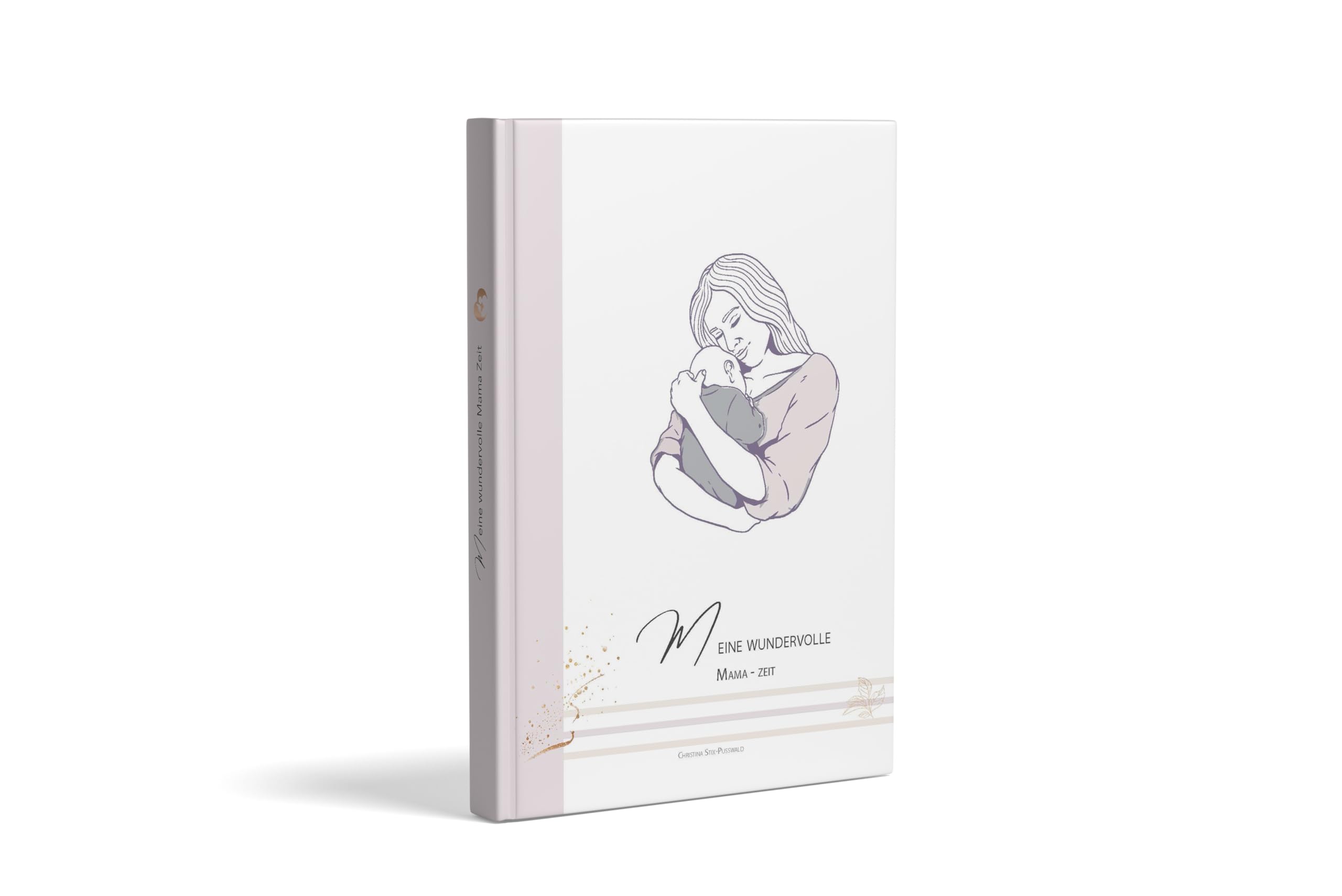 Meine wundervolle Mama Zeit - Tagebuch für Mamas - Selbstliebe, Achtsamkeit - 220Seiten Hardcover - Geschenk zur Geburt, Journal, Dankbarkeitstagebuch Essays & Short Stories