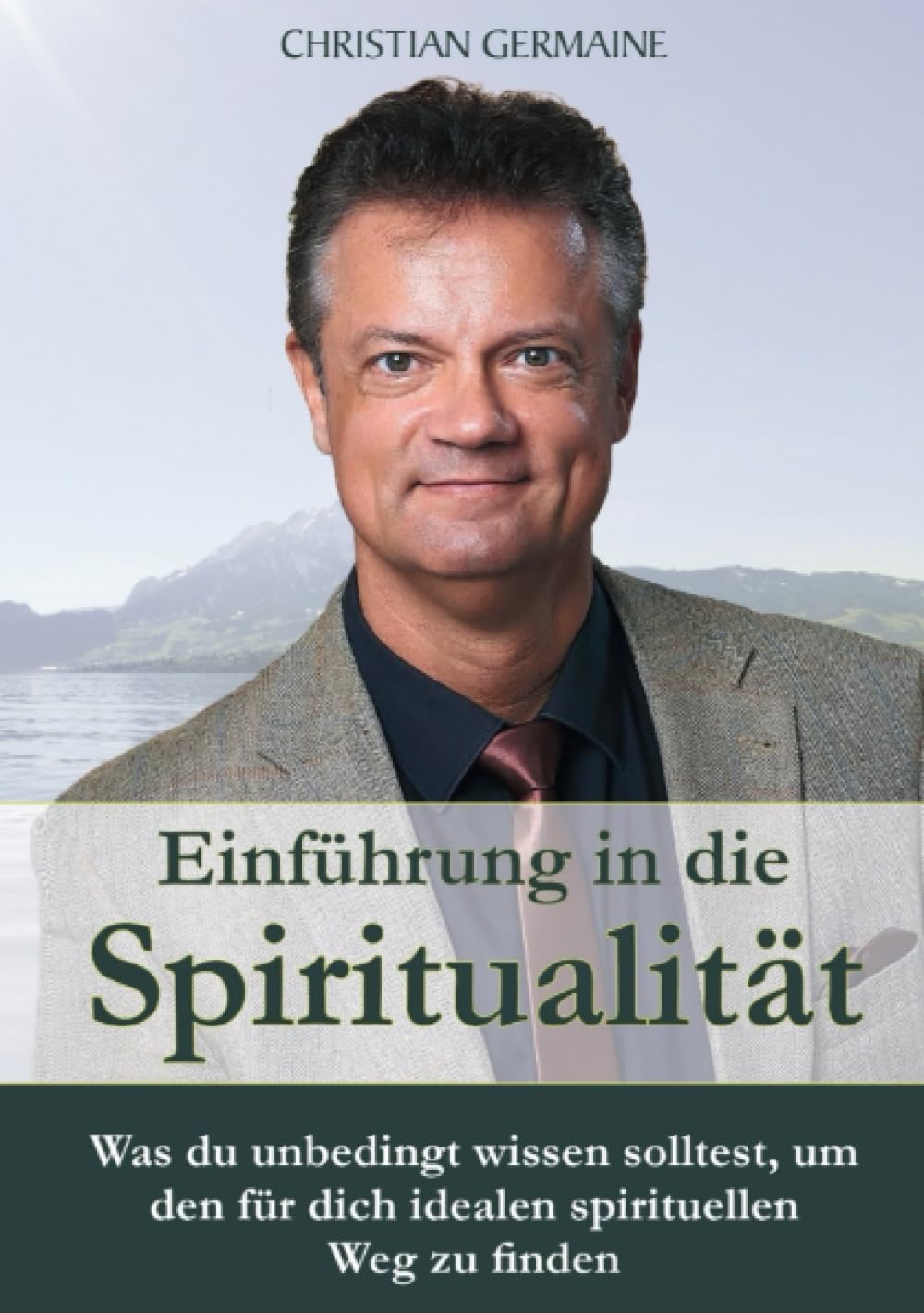 Einführung in die Spiritualität: Was du unbedingt wissen solltest, um den für dich idealen spirituellen Weg zu finden Self-help